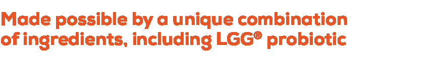 Made possible by a unique combination of ingredients, including LGG® probiotic
